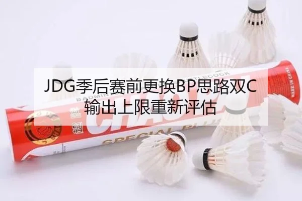 JDG季后赛前更换BP思路双C输出上限重新评估 - KAIYUN